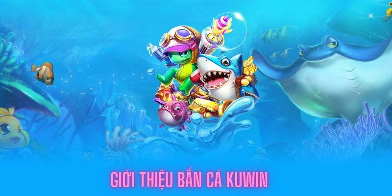 Giới thiệu Bắn cá Kuwin cực hấp dẫn